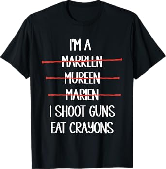 I'm A Marreen Mureen Marien I Shoot Guns Eat Crayons Funny T-Shirt