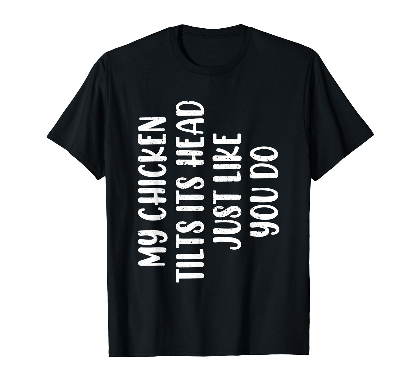 Funny Chicken - My Chicken tilts it's head Just Like You Do T-Shirt