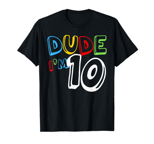 Dude I'm 10 Year Old It's My 10th Birthday Kid Happy Playful T-Shirt