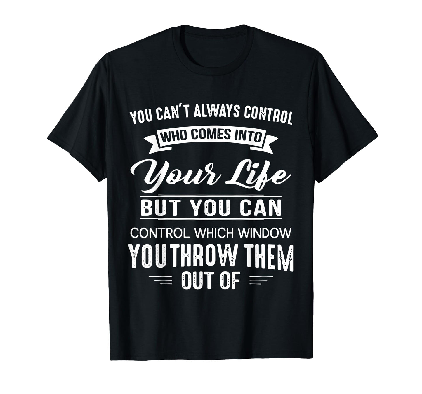 You Can't Always Control Who Comes Into Your Life Funny T-Shirt