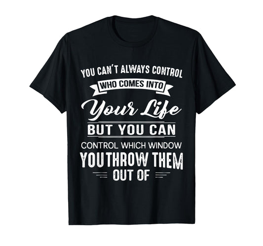 You Can't Always Control Who Comes Into Your Life Funny T-Shirt
