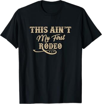 This Ain't my First Rodeo Rodeo - Horse Riding T-Shirt