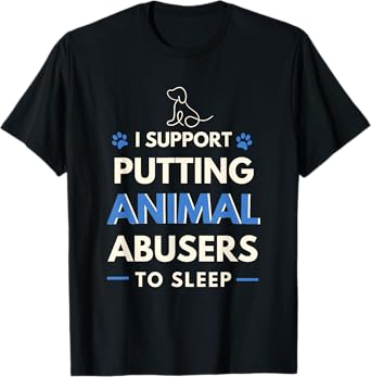 I Support Putting Animal Abusers To Sleep Dog Rights T-Shirt for Men Women Girls Kids