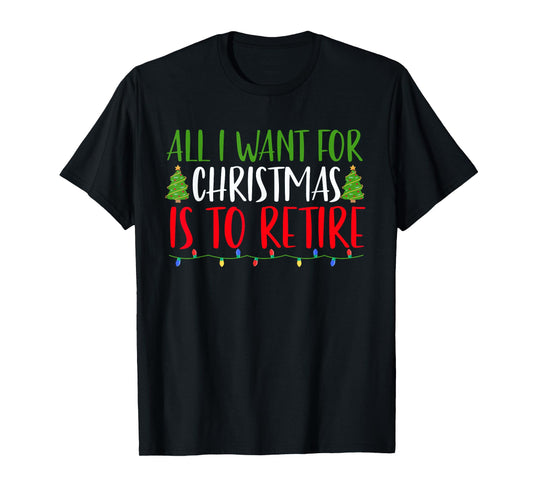 All I Want For Christmas Is To Retire Christmas Retirement T-Shirt