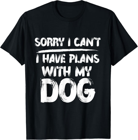 Funny Quote Sorry I Can't I Have Plans With My Dog Sarcastic T-Shirt