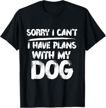 Funny Quote Sorry I Can't I Have Plans With My Dog Sarcastic T-Shirt for Men Women Kids