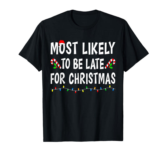 Most Likely To Be Late For Christmas Family Funny Xmas T-Shirt