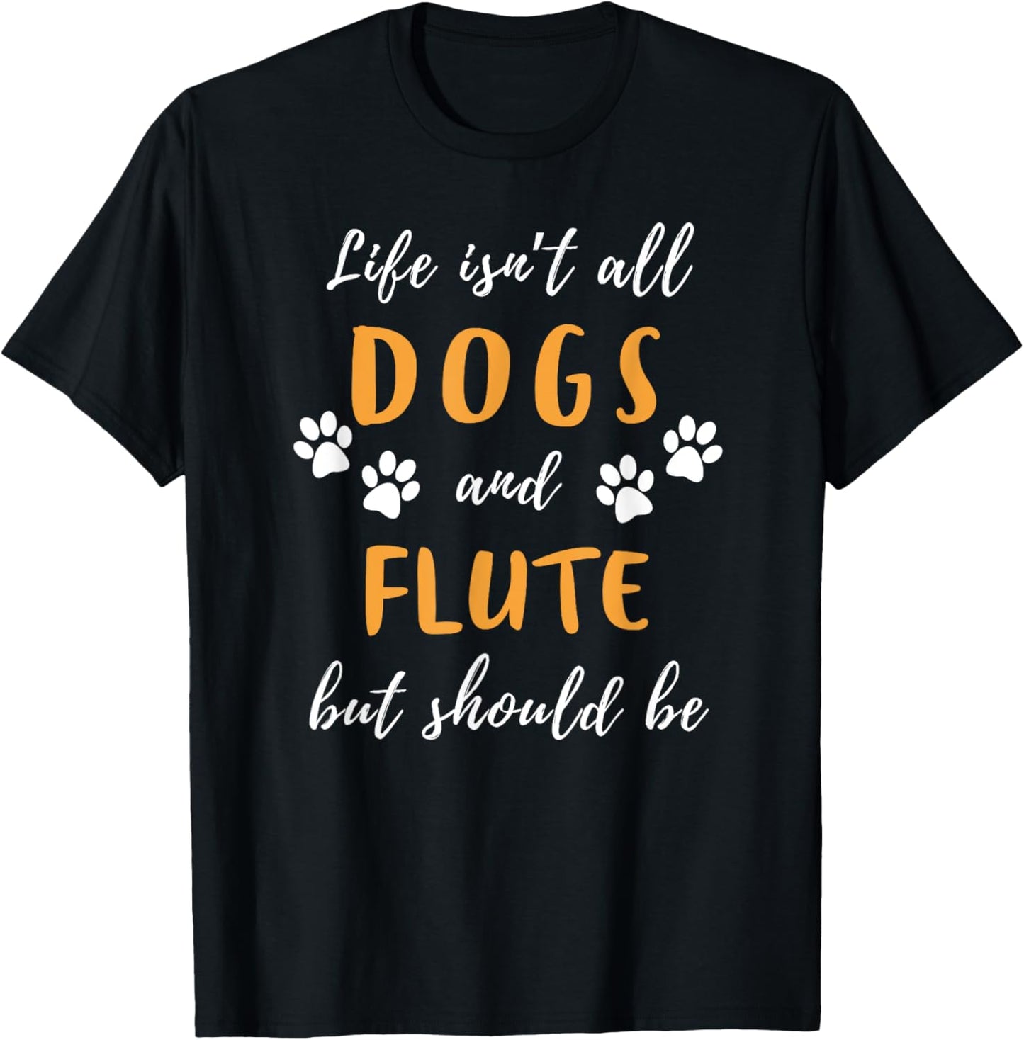 life is not all dogs and flute funny tee T-Shirt