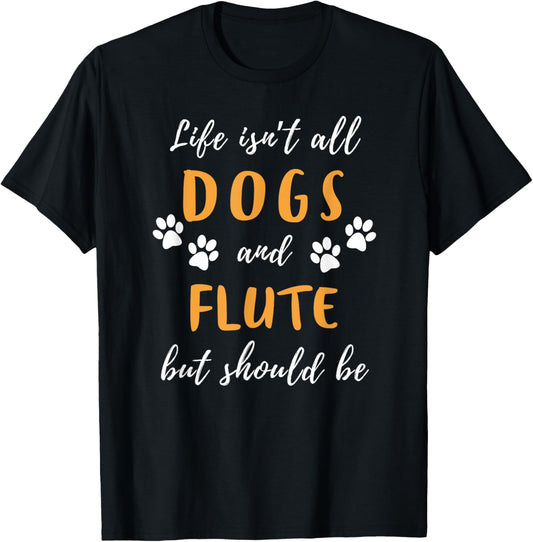 life is not all dogs and flute funny tee T-Shirt