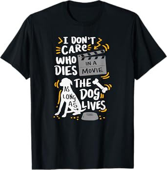 I Don't Care Who Dies In Movie T-Shirt - Dog Lover Quotes T-Shirt for Men Women