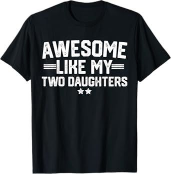 Awesome Like My Two Daughters Fathers Day Dad Of 2 Two Daddy T-Shirt