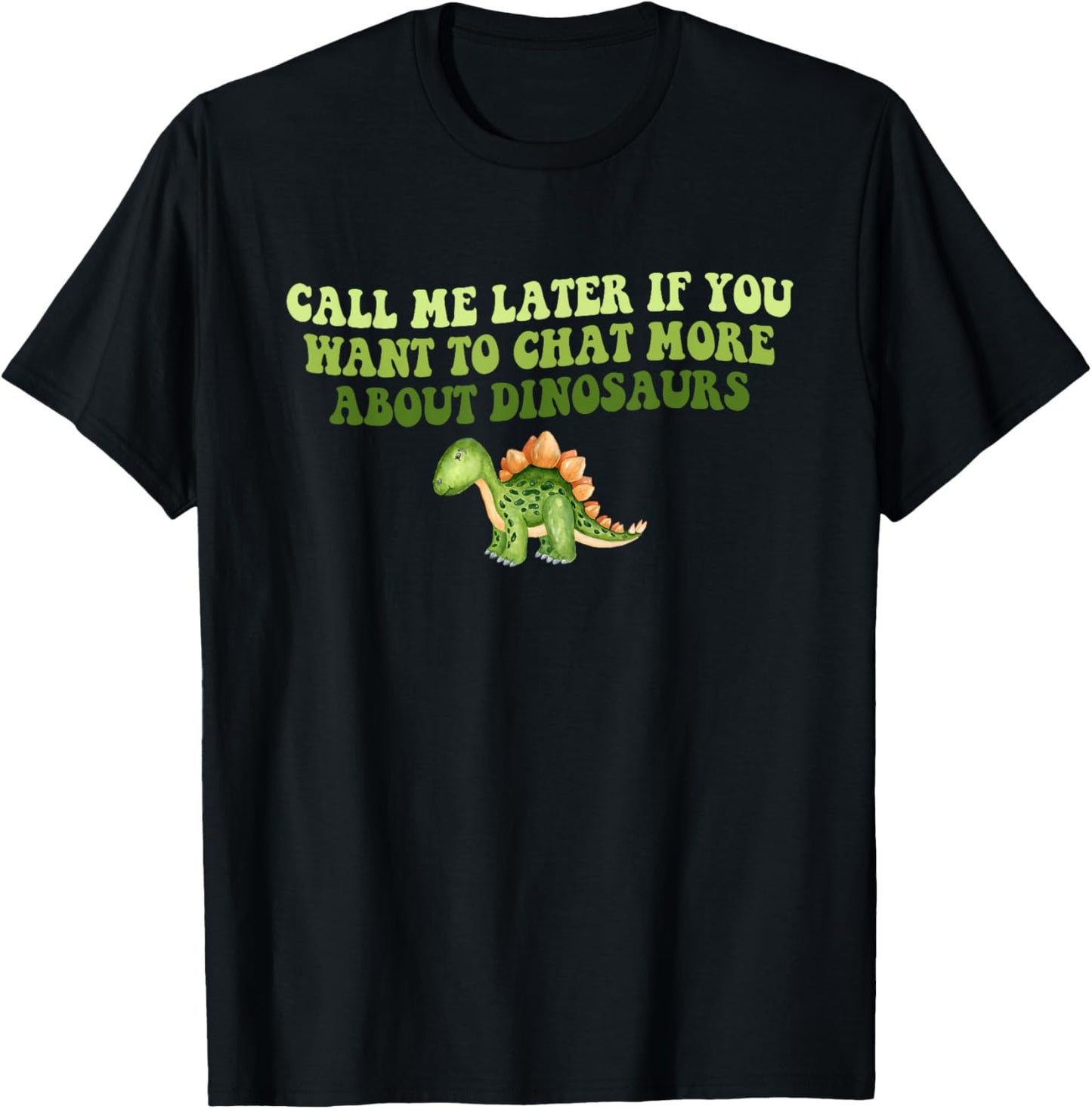 Call Me Later If You Want To Chat More About Dinosaurs T-Shirt