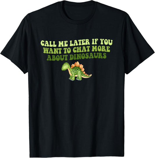 Call Me Later If You Want To Chat More About Dinosaurs T-Shirt