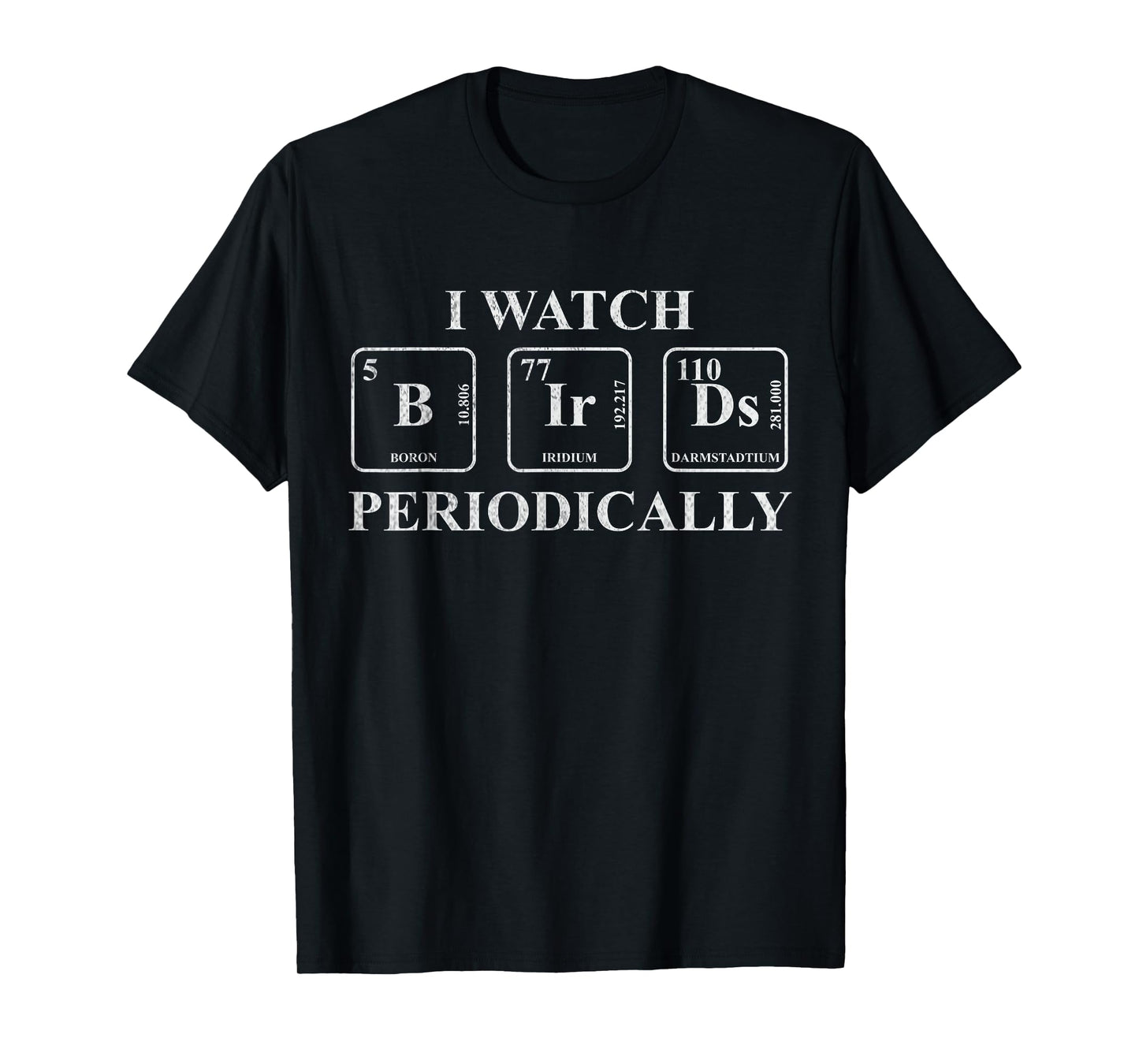 I Watch Birds Periodically Chemistry Pun Bird Watchers T-Shirt