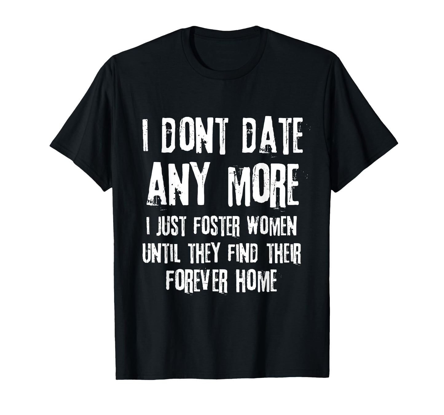 I Don't Date Anymore I Just Foster Women Until They Find T-Shirt