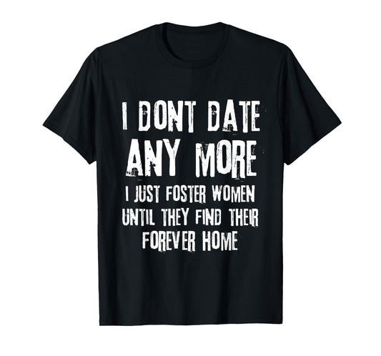 I Don't Date Anymore I Just Foster Women Until They Find T-Shirt