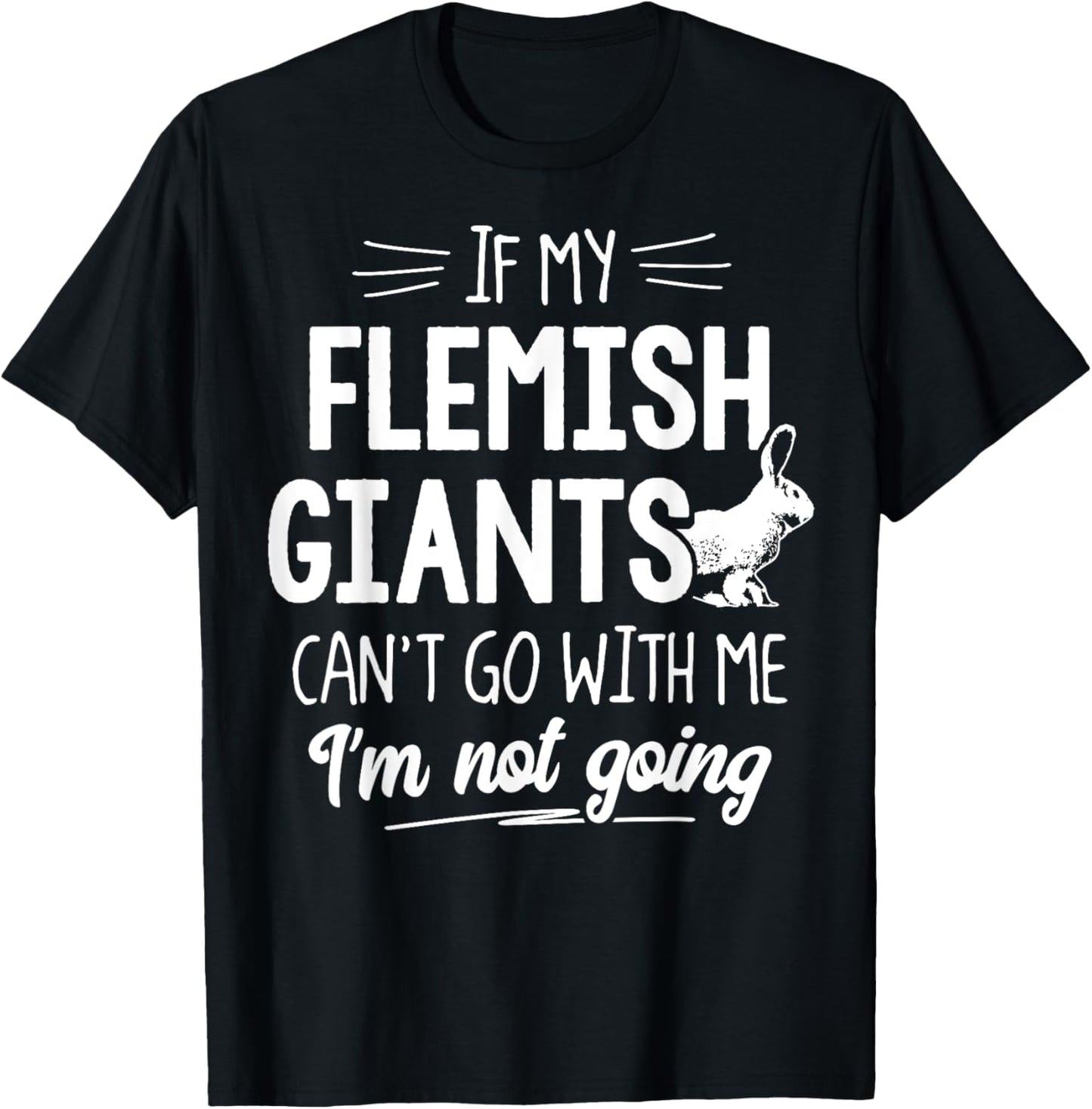 Flemish Giants T-Shirt for Rabbit Lovers - I'm Not Going! T-Shirt