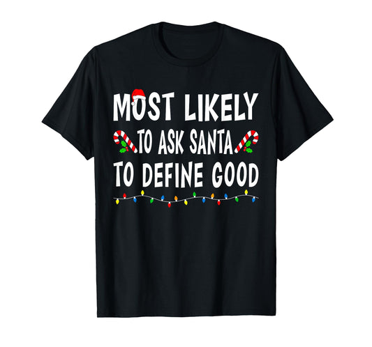 Most Likely To Ask Santa Define Good Funny Family Christmas T-Shirt