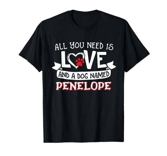 All you need is love and a dog named Penelope small large T-Shirt for Men Women