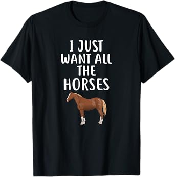 I Just Want All The HORSES T-Shirt Funny HORSE T-Shirt