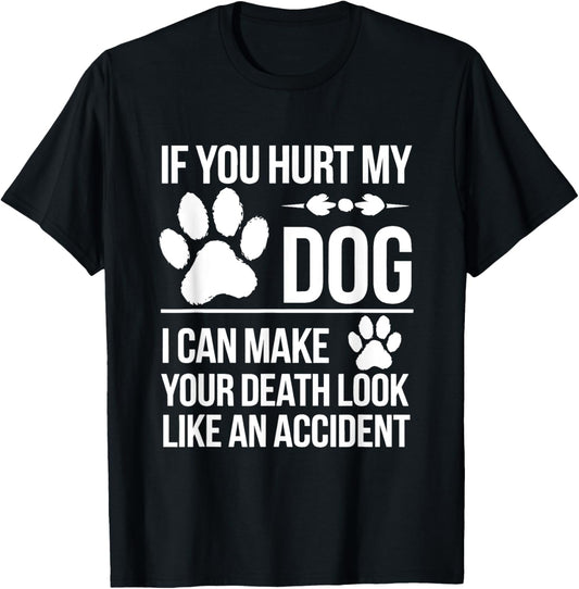If You Hurt My Dog I Can Make Your Death Look Like Accident T-Shirt