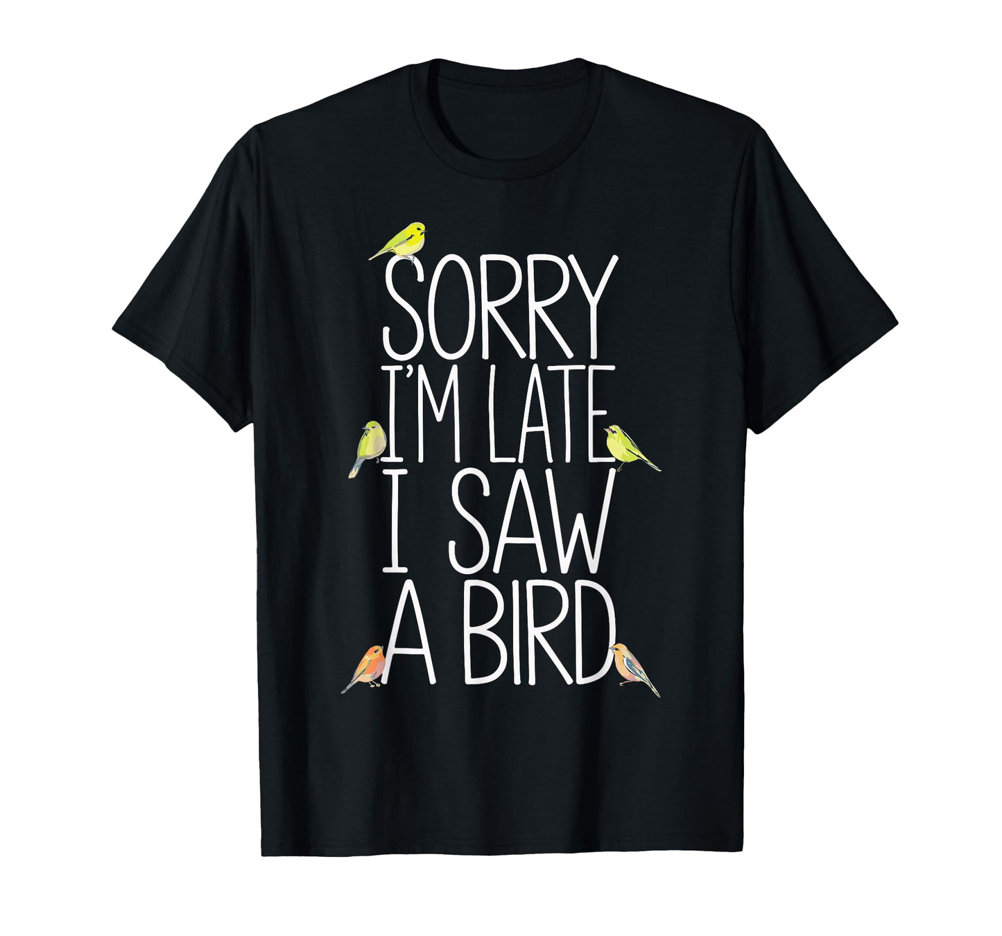 Sorry I'm Late I Saw A Bird Funny Birdwatching Birder T-Shirt
