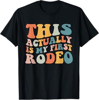 Groovy This Actually Is My First Rodeo Funny Cowboy Cowgirl T-Shirt