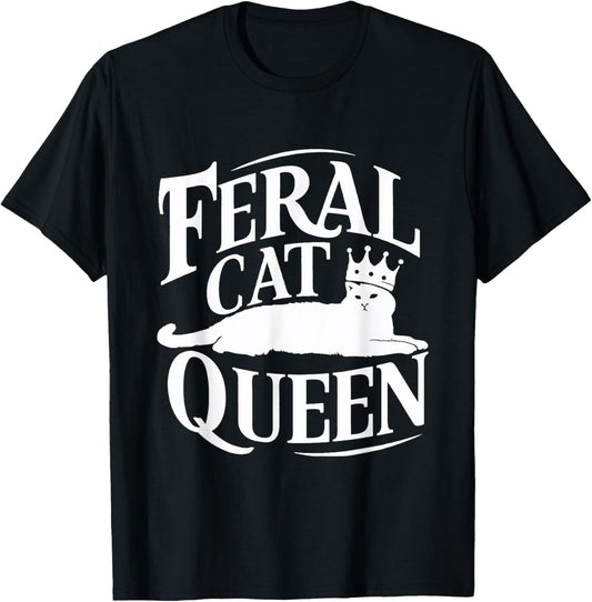 Womens Feral Cat Queen Outdoor Wild Cat Lovers Saying T-Shirt