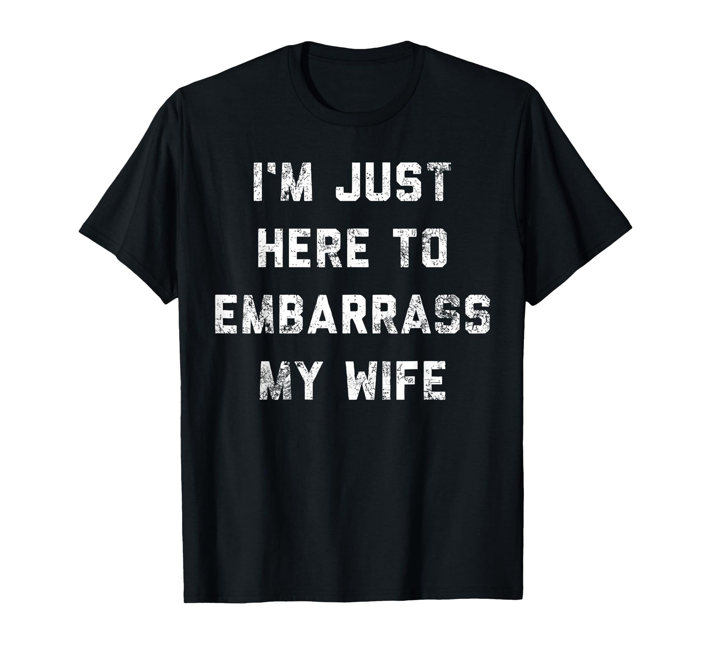 I'm Just Here To Embarrass My Wife Funny Husband T-Shirt