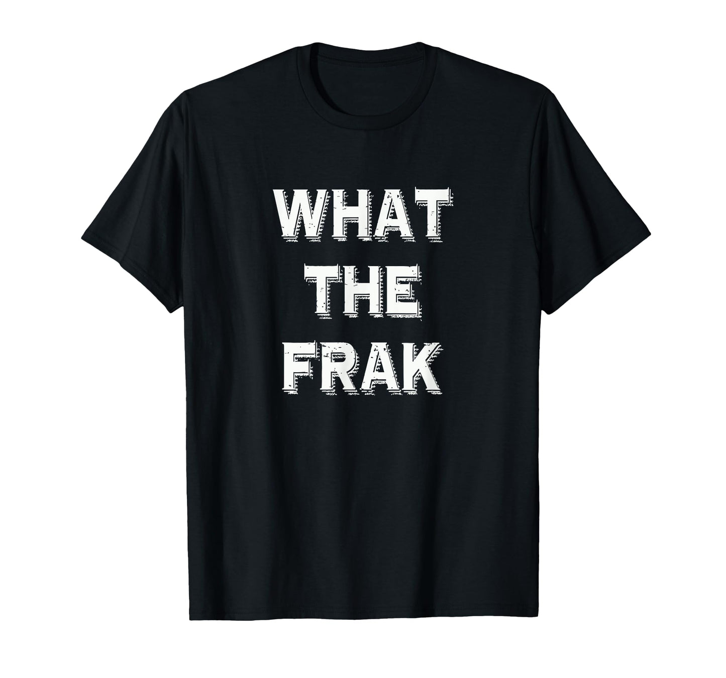 What The Frak | Funny saying | What the heck T-Shirt