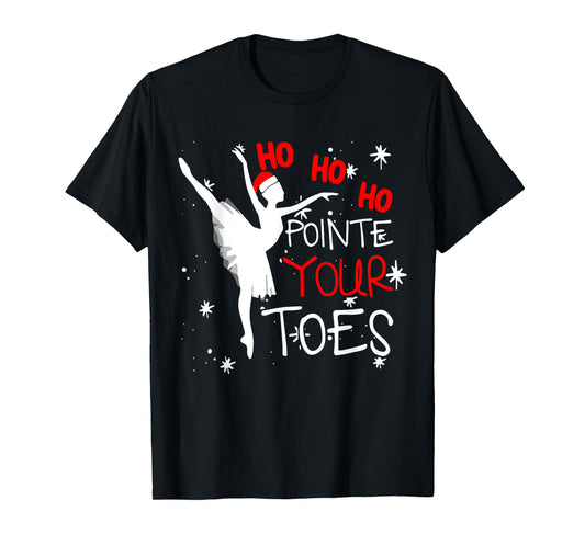 Ho Ho Ho Pointe Your Toes Ballerina Christmas Ballet Dance T-Shirt