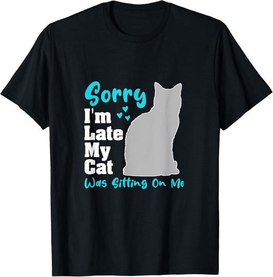 Sorry I'm Late My Cat Was Sitting On Me | Funny Cat T-Shirt