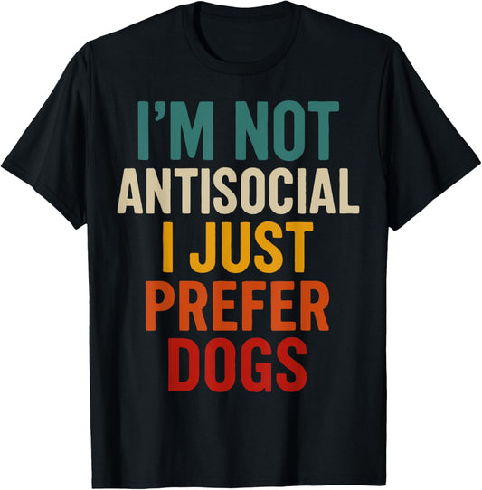 I’m Not Antisocial I Just Prefer Dogs T-Shirt