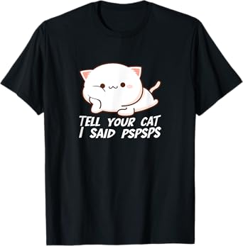 Tell your Cat I said Pspsps T-Shirt for Men Women Girls Kids