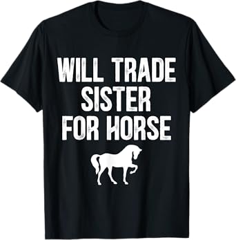 Will Trade Sister For Horse, Funny Saying Costume, Quote Tee T-Shirt