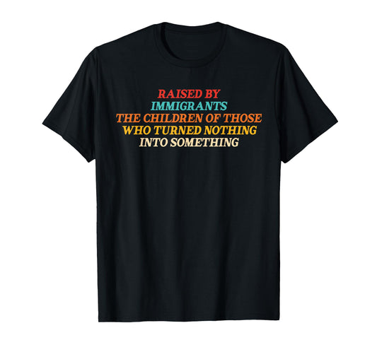 Raised By Immigrants The Children Of Those Who Turned Quote T-Shirt