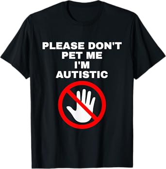 Please Don't Pet Me I'm Autistic Funny T-Shirt
