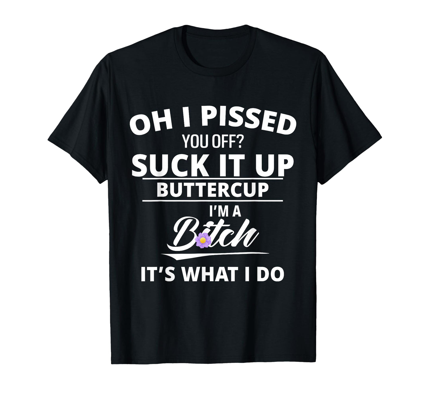 Oh Pissed You Off Suck It Up Buttercup I'm A Btch It's What T-Shirt
