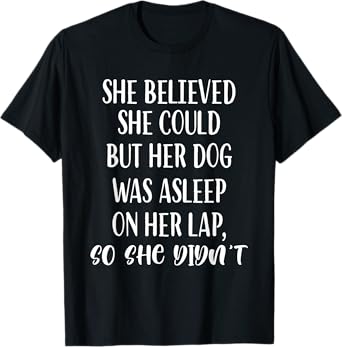 She Believed She Could But Her dog Was Asleep On Her Lap T-Shirt for Men Women Girls Kids