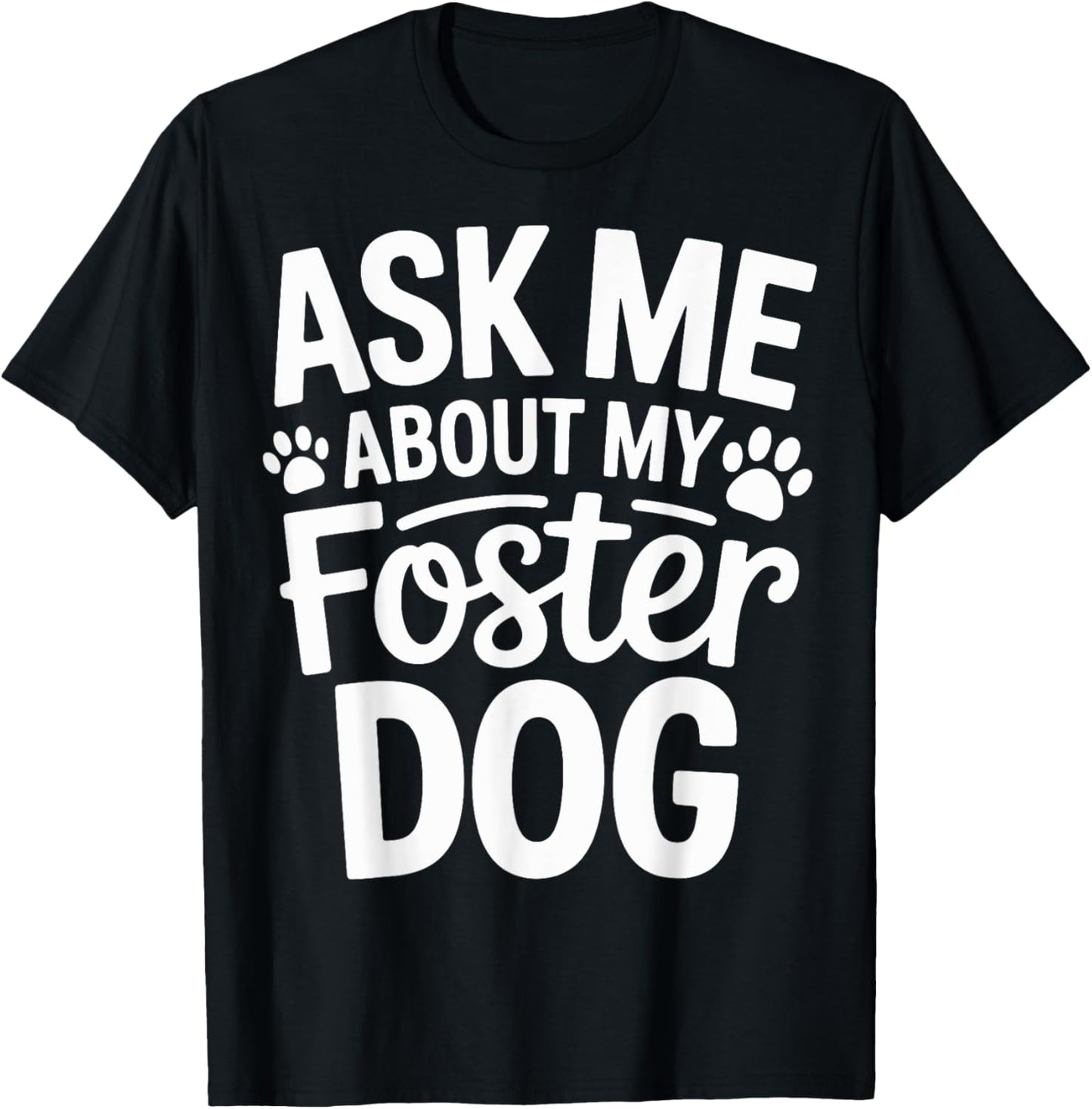 Ask Me About My Foster Dog T-Shirt