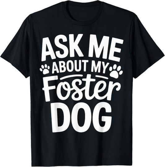 Ask Me About My Foster Dog T-Shirt