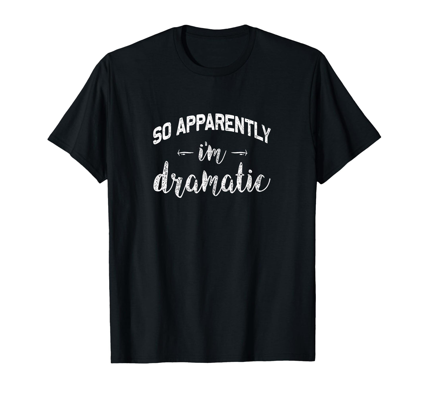 So Apparently I'm Dramatic | Funny Drama Queen Gift idea T-Shirt