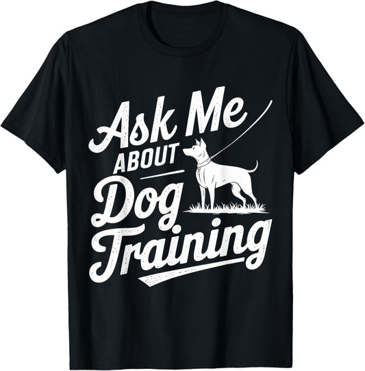 Ask About Dog Training Funny Dog Trainer Training Apparel T-Shirt