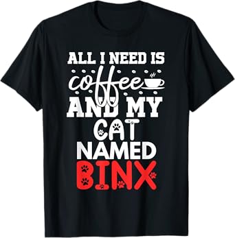 Cat Name Binx Gifts All I Need Is Coffee Cat Named Binx T-Shirt