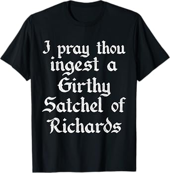 I Pray Thou Ingest A Girthy Satchel of Richards Richard T-Shirt
