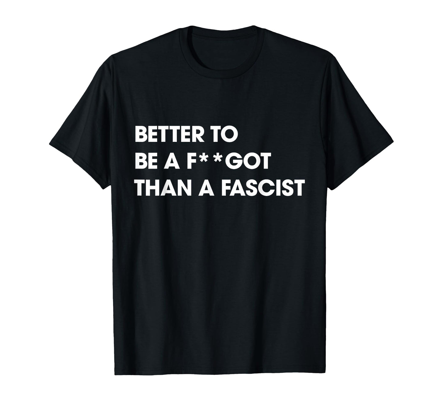Better to Be A F-got Than A Fascist Funny Humor Sarcasm T-Shirt
