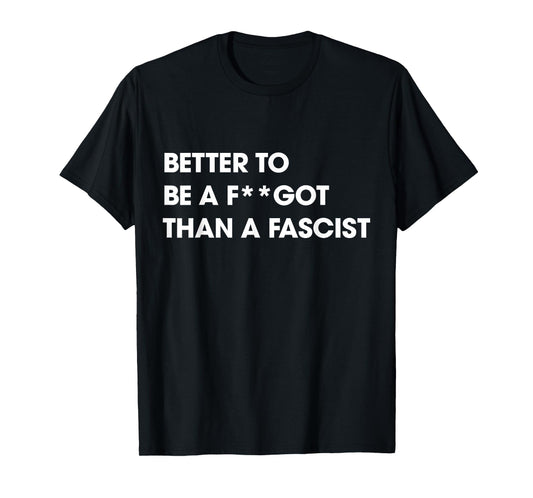 Better to Be A F-got Than A Fascist Funny Humor Sarcasm T-Shirt