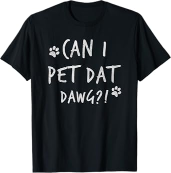 Can I Pet Dat Dawg Can I Pet That Dog Funny Dog T-Shirt