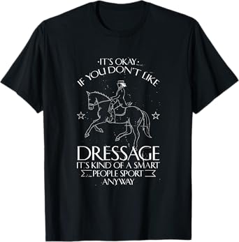Funny Dressage Rider Gifts for Equestrians Unisex-Adults Black Cotton Short Sleeve Classic Fit T-Shirt It's Okay If You Don't Like Dressage It's Kind Of A Smart People Sport Anyway