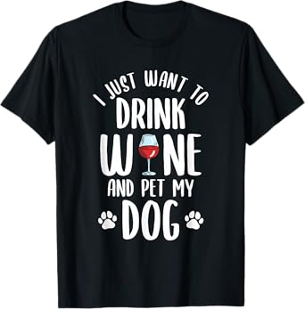 I Just Want To Drink Wine And Pet My Dog Funny Pet Lover T-Shirt